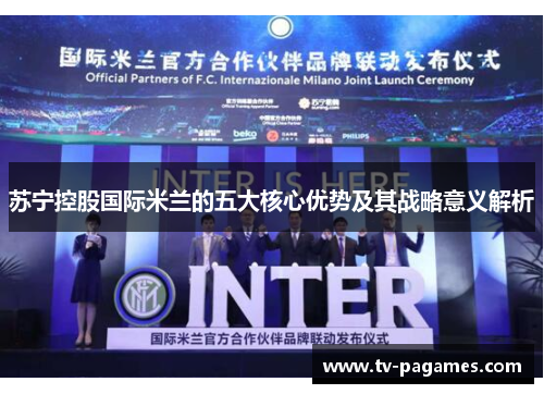 苏宁控股国际米兰的五大核心优势及其战略意义解析
