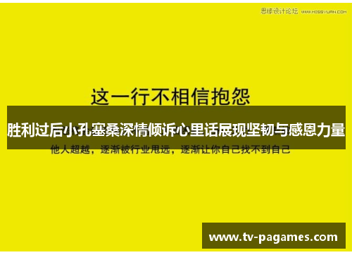 胜利过后小孔塞桑深情倾诉心里话展现坚韧与感恩力量