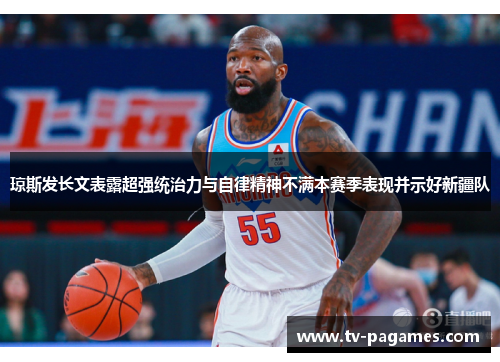 琼斯发长文表露超强统治力与自律精神不满本赛季表现并示好新疆队