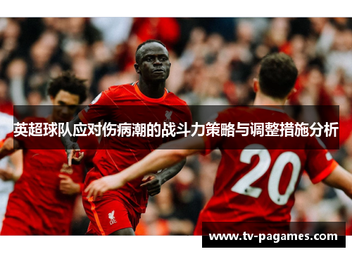 英超球队应对伤病潮的战斗力策略与调整措施分析