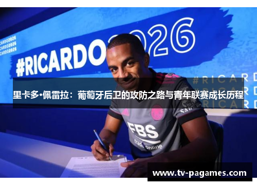 里卡多·佩雷拉：葡萄牙后卫的攻防之路与青年联赛成长历程